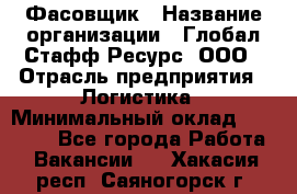 Фасовщик › Название организации ­ Глобал Стафф Ресурс, ООО › Отрасль предприятия ­ Логистика › Минимальный оклад ­ 25 000 - Все города Работа » Вакансии   . Хакасия респ.,Саяногорск г.